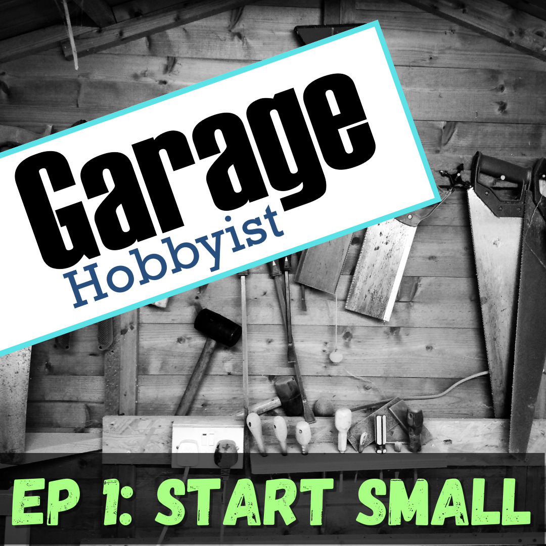 Garage Hobbyist Episode 1: Start Small